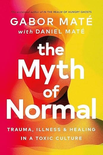 The Myth of Normal The Myth of Normal: Trauma, Illness & Healing in a Toxic Culture